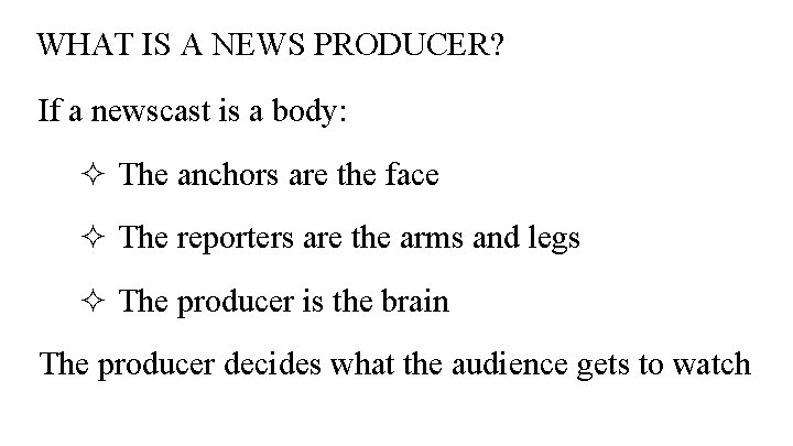WHAT IS A NEWS PRODUCER? If a newscast is a body: ² The anchors