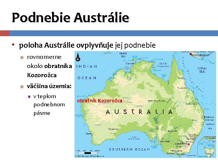 Podnebie Austrálie • poloha Austrálie ovplyvňuje jej podnebie rovnomerne okolo obratníka Kozorožca väčšina územia: