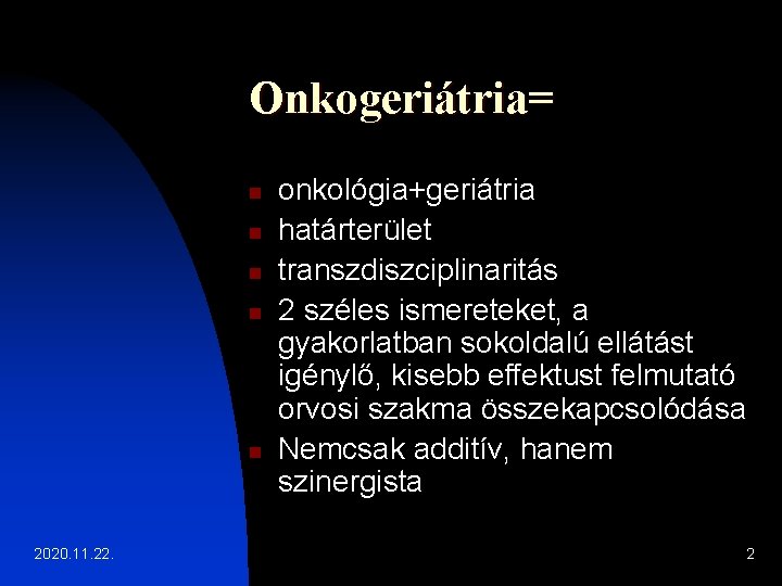 Onkogeriátria= n n n 2020. 11. 22. onkológia+geriátria határterület transzdiszciplinaritás 2 széles ismereteket, a