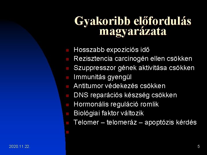 Gyakoribb előfordulás magyarázata n n n n n Hosszabb expoziciós idő Rezisztencia carcinogén ellen