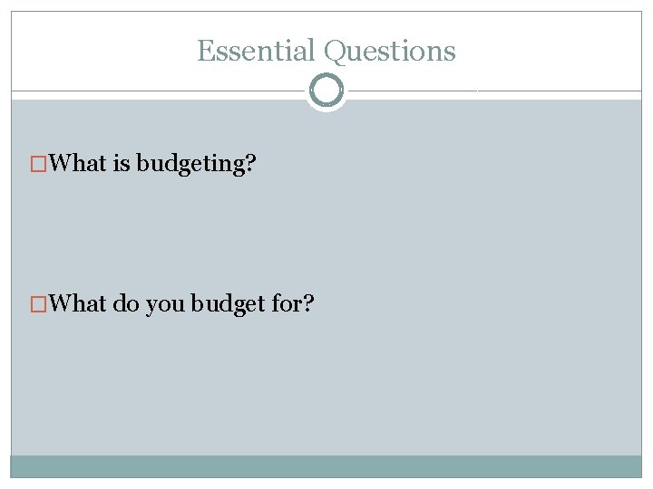 Essential Questions �What is budgeting? �What do you budget for? 