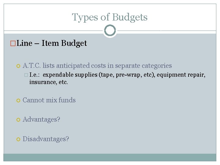 Types of Budgets �Line – Item Budget A. T. C. lists anticipated costs in