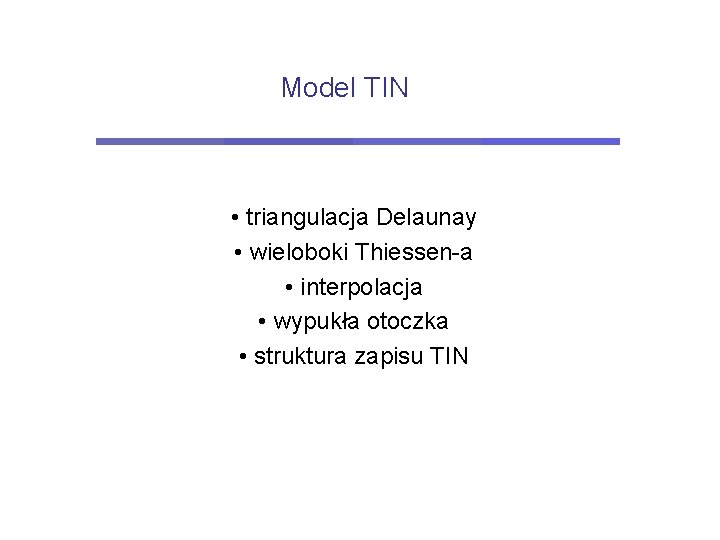 Model TIN • triangulacja Delaunay • wieloboki Thiessen-a • interpolacja • wypukła otoczka •