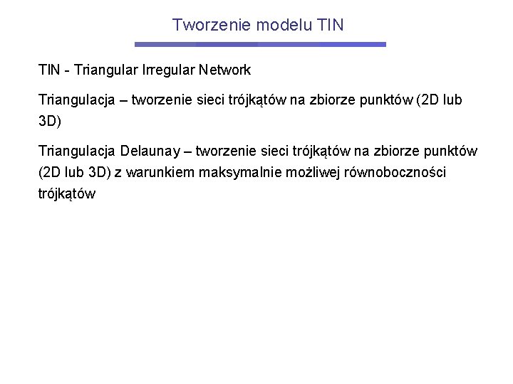 Tworzenie modelu TIN - Triangular Irregular Network Triangulacja – tworzenie sieci trójkątów na zbiorze