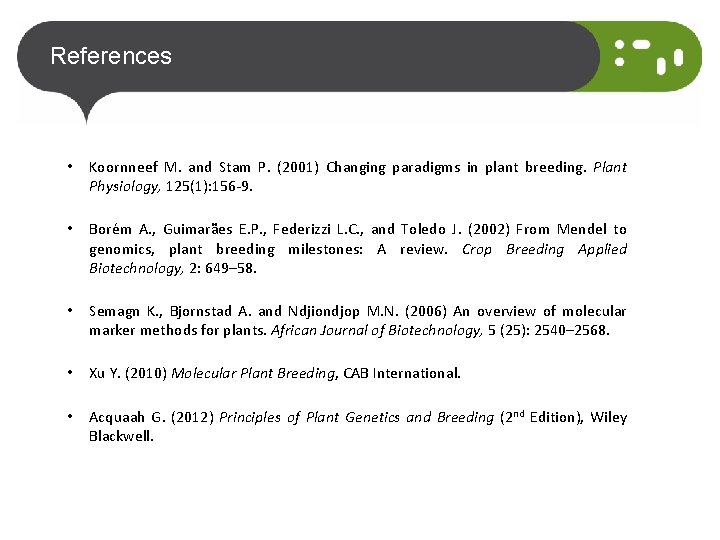 References • Koornneef M. and Stam P. (2001) Changing paradigms in plant breeding. Plant