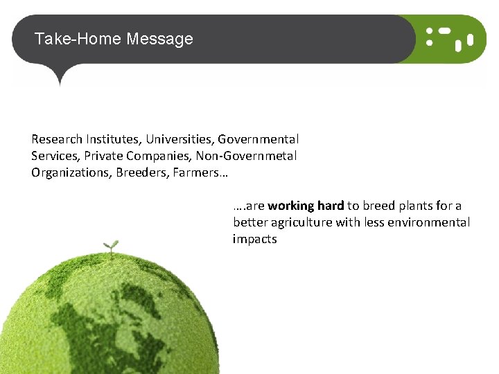 Take-Home Message Research Institutes, Universities, Governmental Services, Private Companies, Non-Governmetal Organizations, Breeders, Farmers… ….