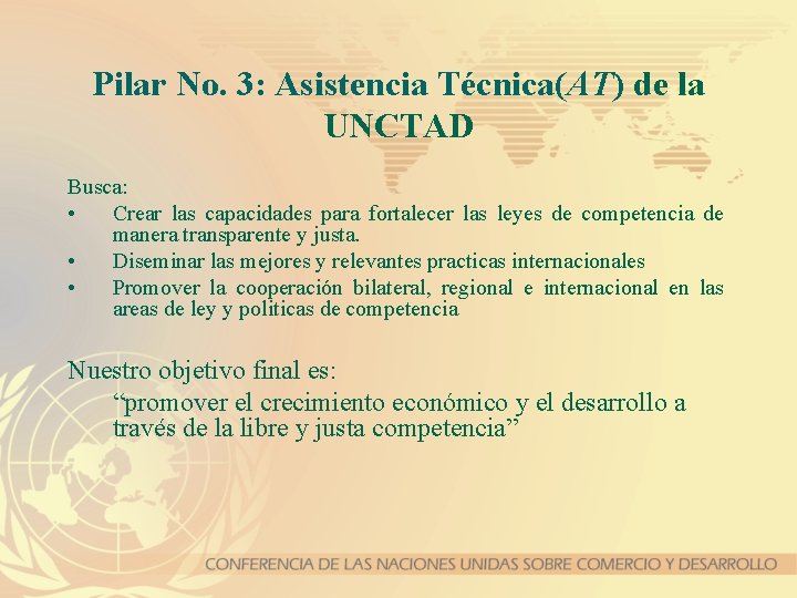 Pilar No. 3: Asistencia Técnica(AT) de la UNCTAD Busca: • Crear las capacidades para