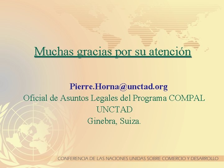 Muchas gracias por su atención Pierre. Horna@unctad. org Oficial de Asuntos Legales del Programa