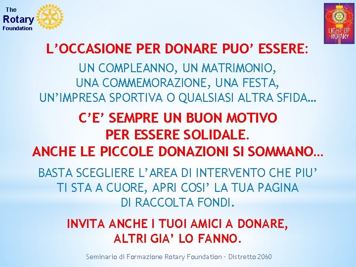 The Rotary Foundation L’OCCASIONE PER DONARE PUO’ ESSERE: UN COMPLEANNO, UN MATRIMONIO, UNA COMMEMORAZIONE,