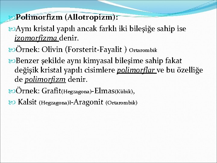  Polimorfizm (Allotropizm): Aynı kristal yapılı ancak farklı iki bileşiğe sahip ise izomorfizma denir.