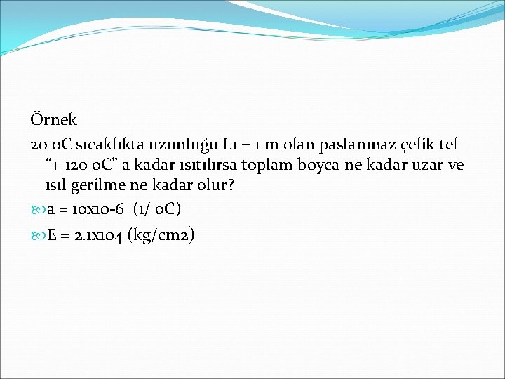 Örnek 20 o. C sıcaklıkta uzunluğu L 1 = 1 m olan paslanmaz çelik