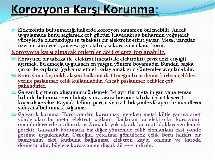 Korozyona Karşı Korunma: Elektrolitin bulunmadığı hallerde korozyon tamamen önlenebilir. Ancak uygulamada bunu sağlamak çok