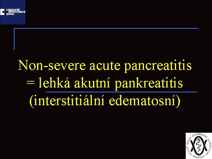 Non-severe acute pancreatitis = lehká akutní pankreatitis (interstitiální edematosní) 