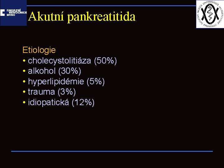 Akutní pankreatitida Etiologie • cholecystolitiáza (50%) • alkohol (30%) • hyperlipidémie (5%) • trauma