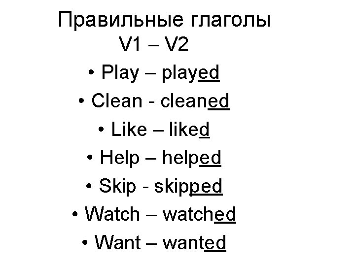 Правильные глаголы V 1 – V 2 • Play – played • Clean -