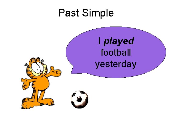 Past Simple Past Simple I played football yesterday