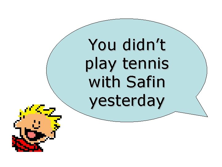 You didn’t play tennis with Safin yesterday 