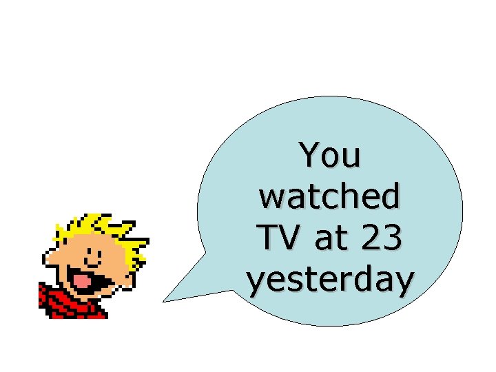 You watched TV at 23 yesterday 