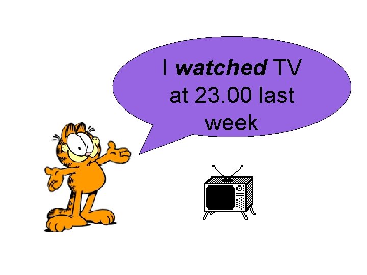 I watched TV at 23. 00 last week 