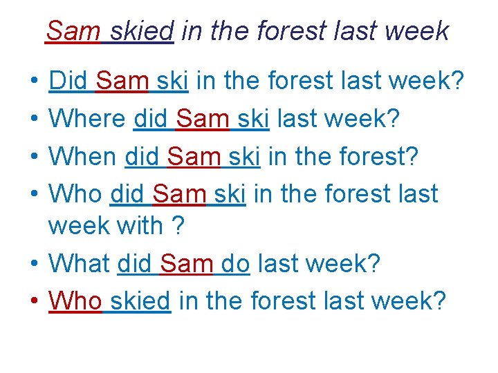 Sam skied in the forest last week • • Did Sam ski in the