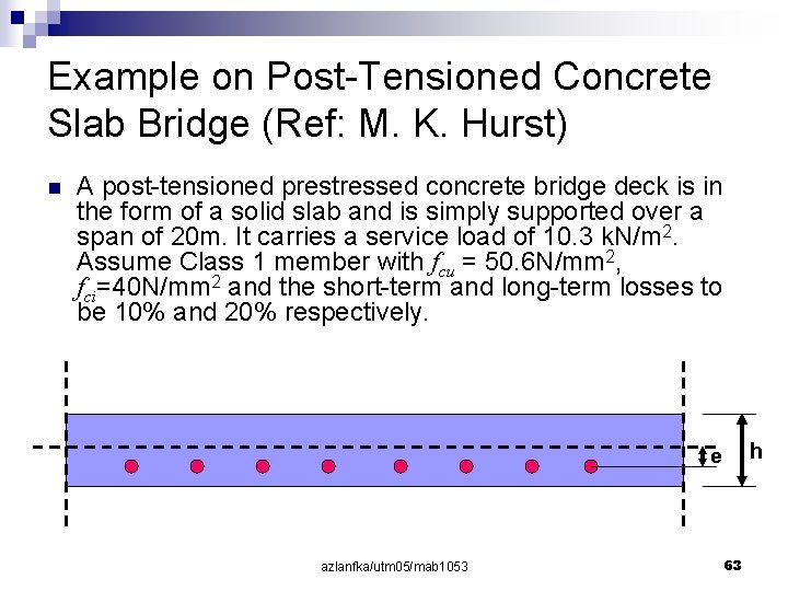 Example on Post-Tensioned Concrete Slab Bridge (Ref: M. K. Hurst) n A post-tensioned prestressed