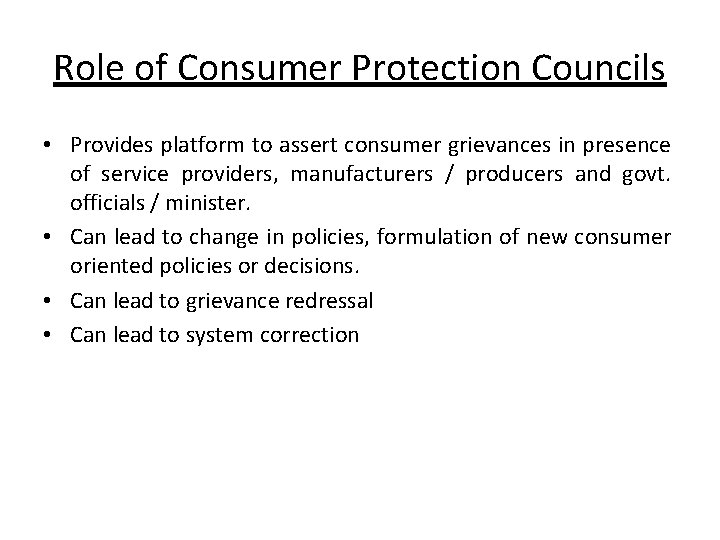 Role of Consumer Protection Councils • Provides platform to assert consumer grievances in presence