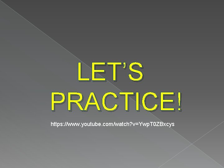 LET’S PRACTICE! https: //www. youtube. com/watch? v=Ywp. T 0 ZBxcys 