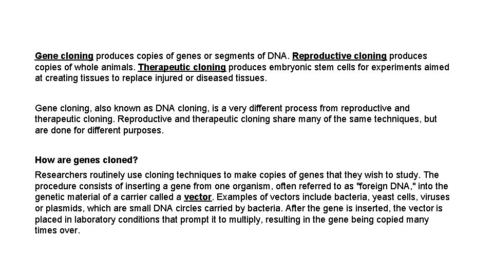 Gene cloning produces copies of genes or segments of DNA. Reproductive cloning produces copies