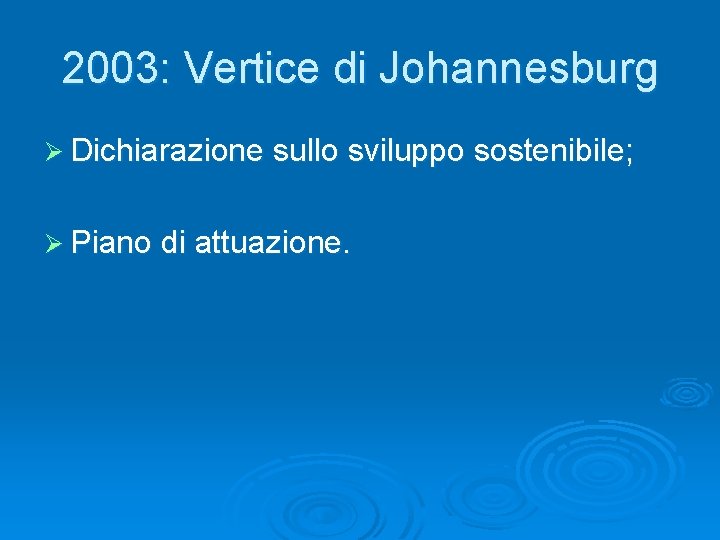 2003: Vertice di Johannesburg Ø Dichiarazione sullo sviluppo sostenibile; Ø Piano di attuazione. 