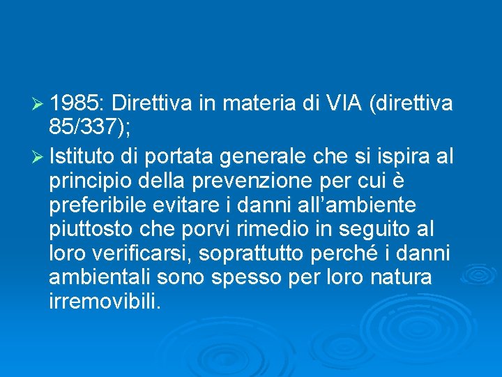 Ø 1985: Direttiva in materia di VIA (direttiva 85/337); Ø Istituto di portata generale