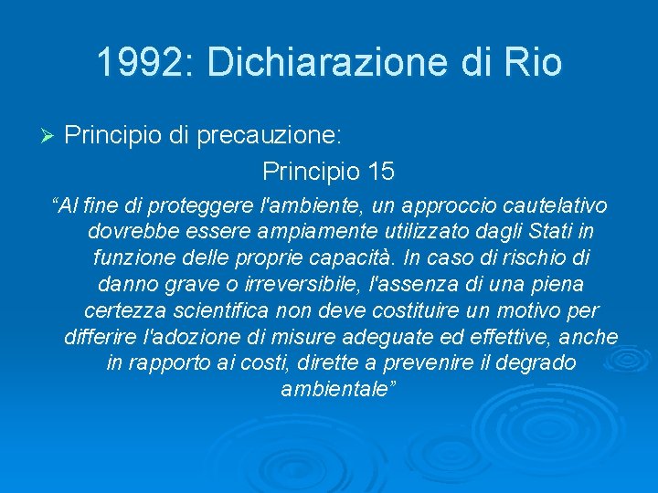 1992: Dichiarazione di Rio Ø Principio di precauzione: Principio 15 “Al fine di proteggere