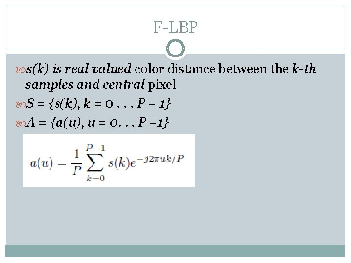 F-LBP s(k) is real valued color distance between the k-th samples and central pixel F-LBP s(k) is real valued color distance between the k-th samples and central pixel