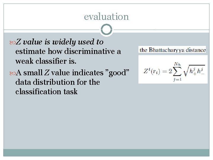 evaluation Z value is widely used to estimate how discriminative a weak classifier is. evaluation Z value is widely used to estimate how discriminative a weak classifier is.