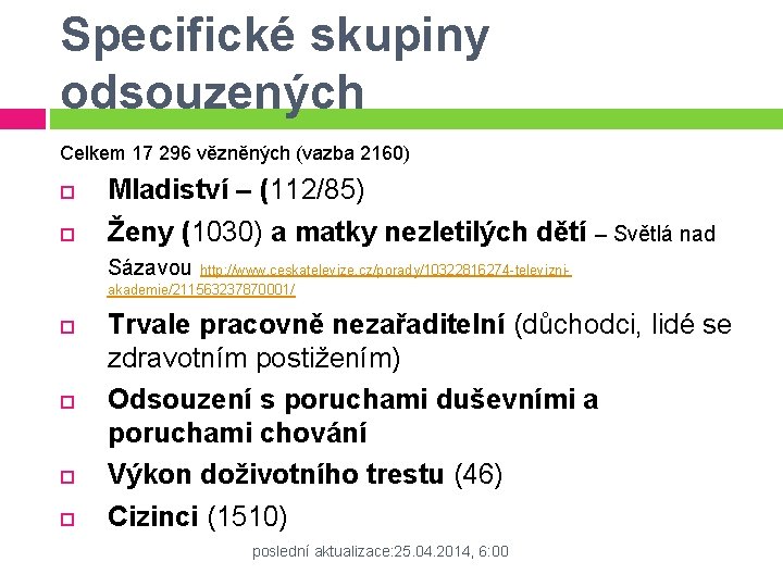 Specifické skupiny odsouzených Celkem 17 296 vězněných (vazba 2160) Mladiství – (112/85) Ženy (1030)