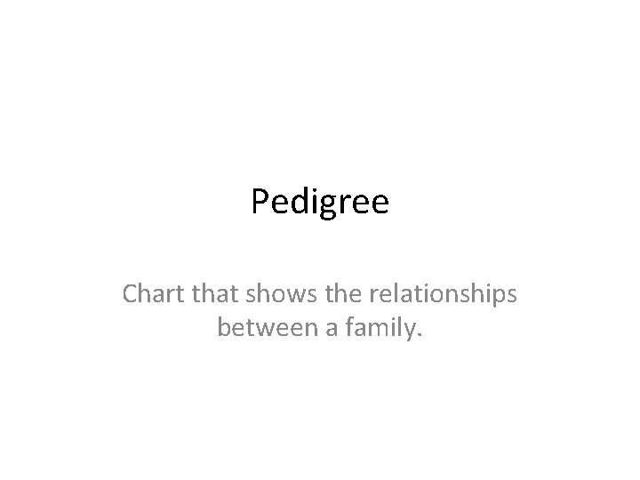 Pedigree Chart that shows the relationships between a family. 