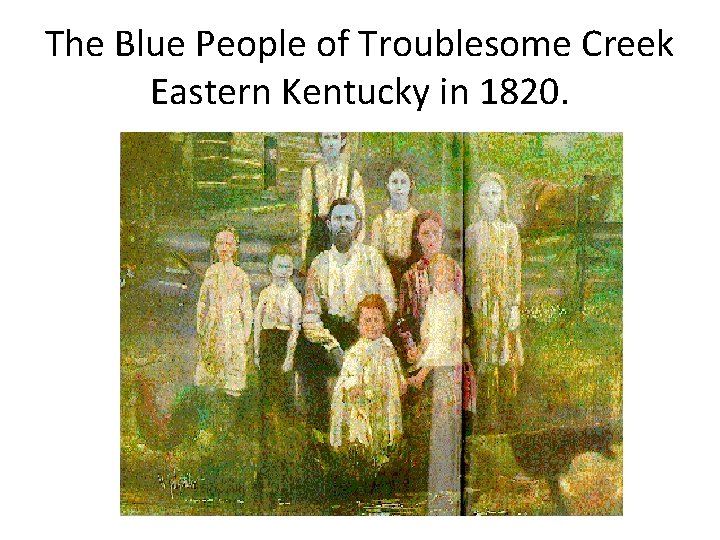 The Blue People of Troublesome Creek Eastern Kentucky in 1820. 