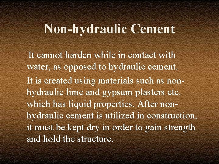 Non-hydraulic Cement It cannot harden while in contact with water, as opposed to hydraulic