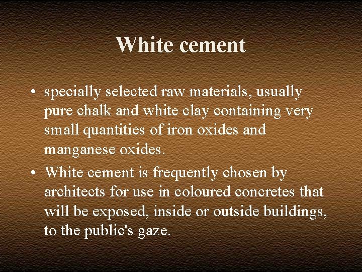 White cement • specially selected raw materials, usually pure chalk and white clay containing