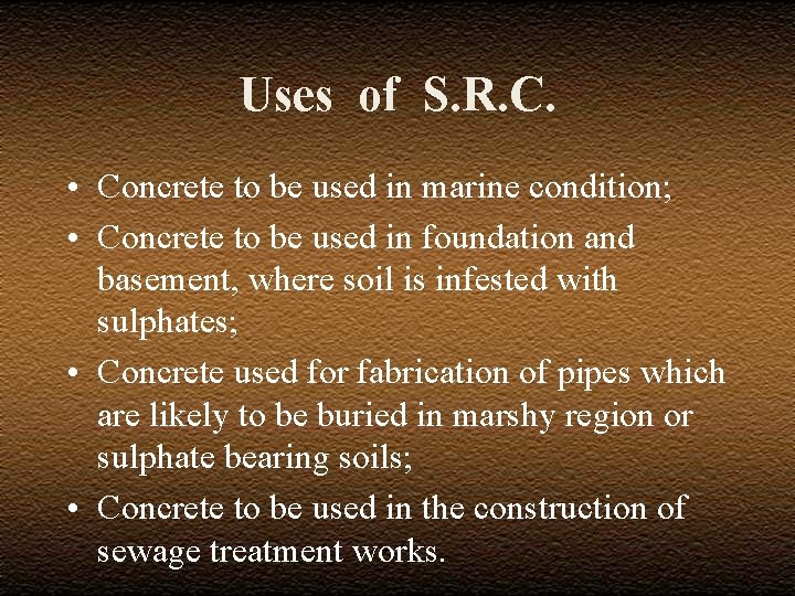 Uses of S. R. C. • Concrete to be used in marine condition; •