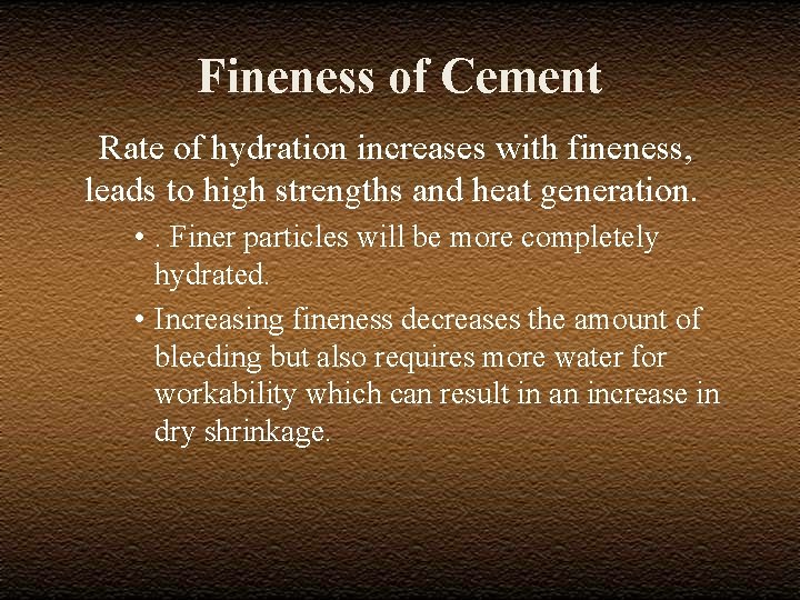 Fineness of Cement Rate of hydration increases with fineness, leads to high strengths and