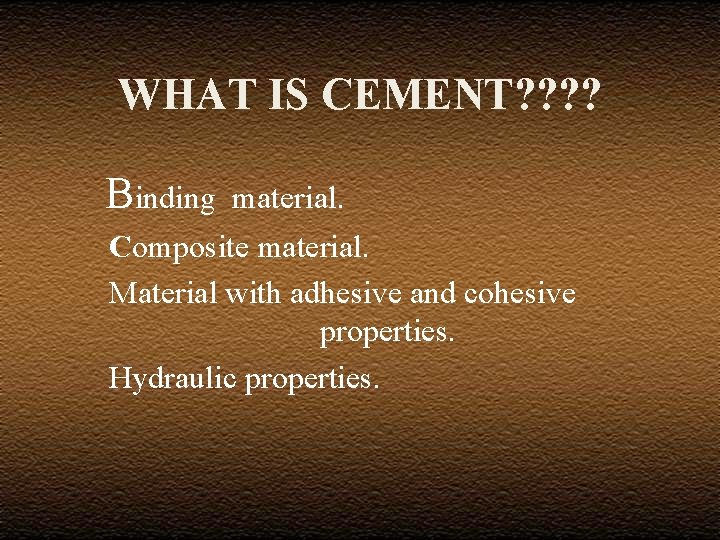 WHAT IS CEMENT? ? Binding material. Composite material. Material with adhesive and cohesive properties.