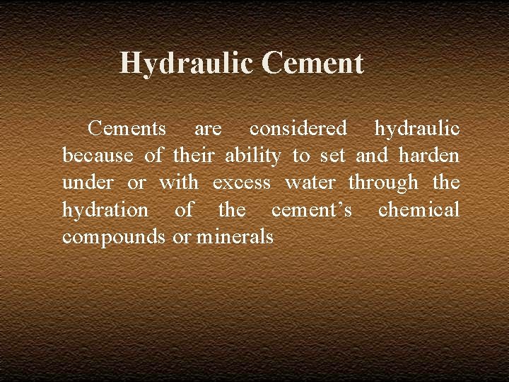 Hydraulic Cements are considered hydraulic because of their ability to set and harden under