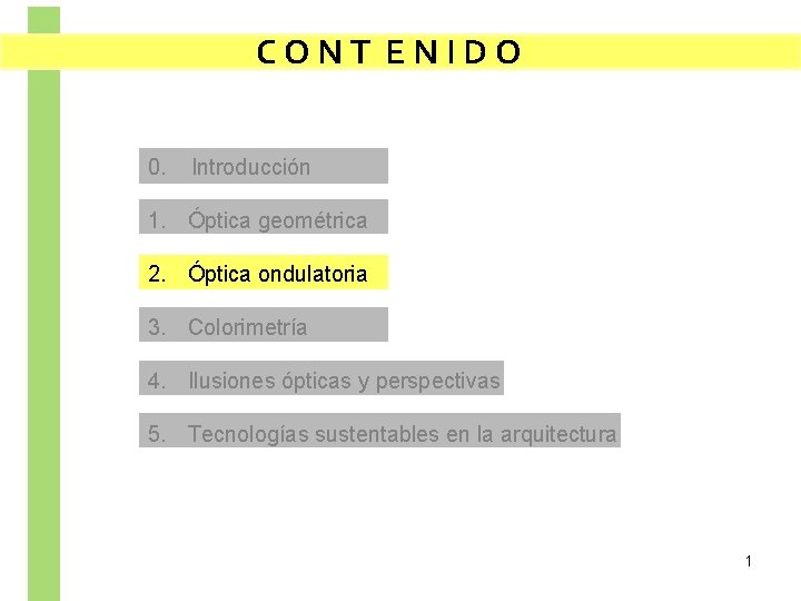 CONT ENIDO 0. Introducción 1. Óptica geométrica 2. Óptica ondulatoria 3. Colorimetría 4. Ilusiones