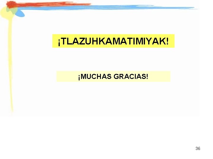 ¡TLAZUHKAMATIMIYAK! ¡MUCHAS GRACIAS! 36 