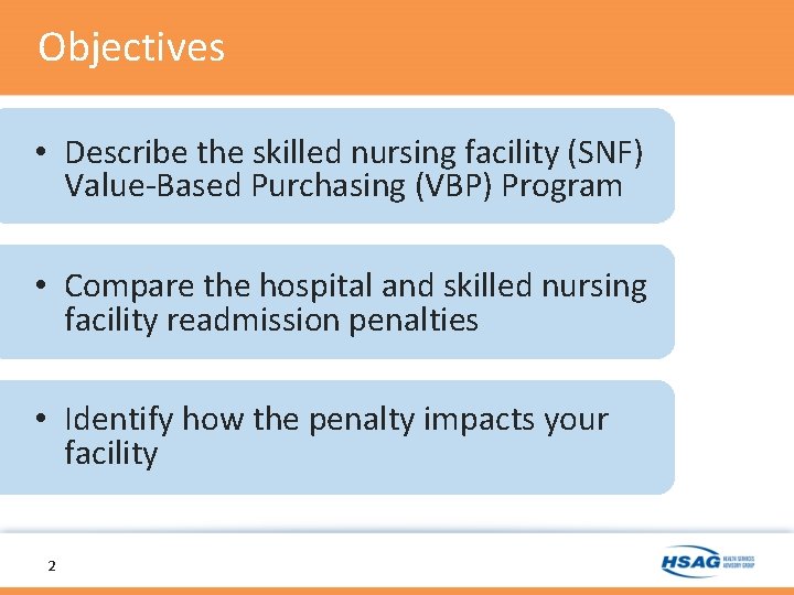 Objectives • Describe the skilled nursing facility (SNF) Value-Based Purchasing (VBP) Program • Compare