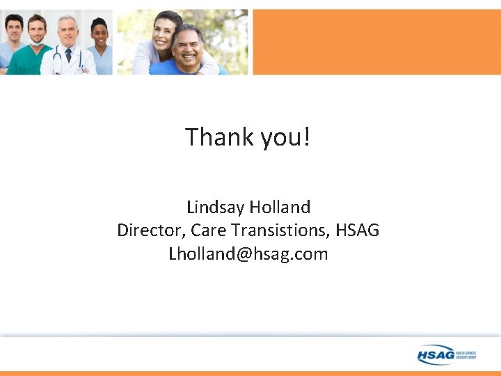 Thank you! Lindsay Holland Director, Care Transistions, HSAG Lholland@hsag. com 