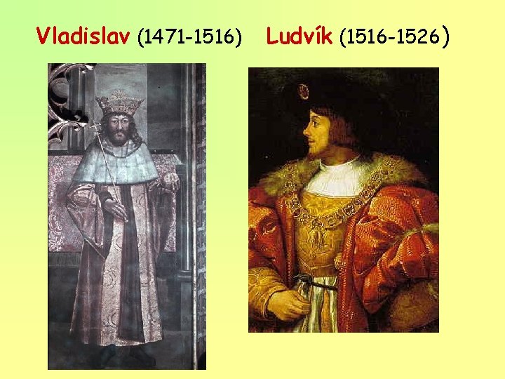 Vladislav (1471 -1516) Ludvík (1516 -1526) 