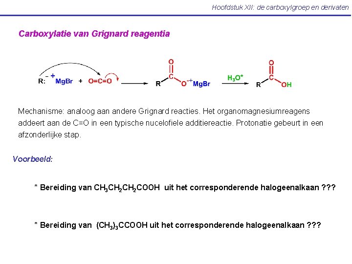 Hoofdstuk XII: de carboxylgroep en derivaten Carboxylatie van Grignard reagentia Mechanisme: analoog aan andere