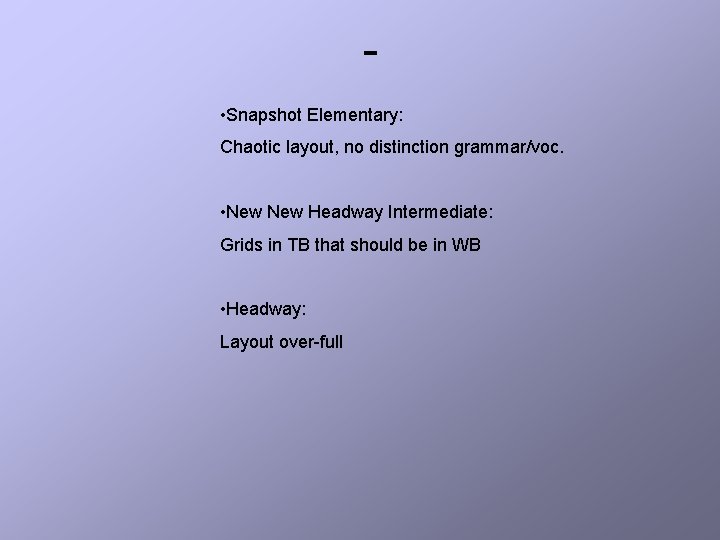  • Snapshot Elementary: Chaotic layout, no distinction grammar/voc. • New Headway Intermediate: Grids