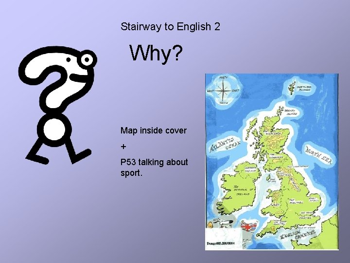 Stairway to English 2 Why? Map inside cover + P 53 talking about sport.